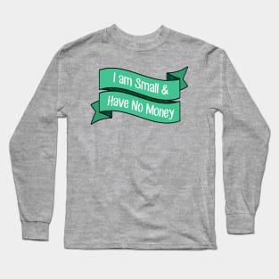 I Am Small and Have No Money Long Sleeve T-Shirt